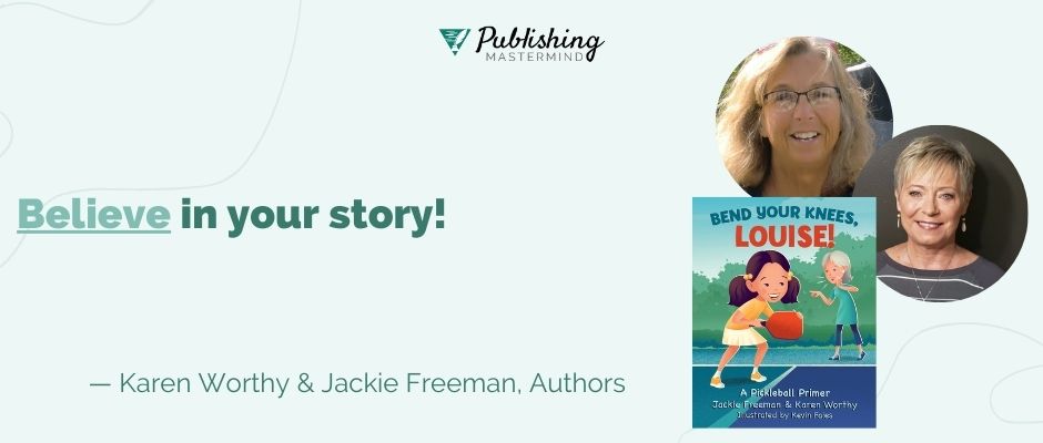 writing advice from karen worthy and jackie freeman: Believe in your story!